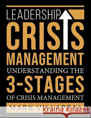 Leadership Crisis Management: Understanding the 3-Stages of Crisis Management Mark Villareal 9781732308565 Mr. V. Consulting Services