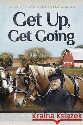 Get Up, Get Going: Tales of a Country Veterinarian A J Neumann Renae B Vander Schaaf  9781732352636 Write Place
