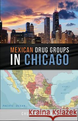 Mexican Drug Groups in Chicago Chuck Baumgartner 9781732370005 Charles Baumgartner