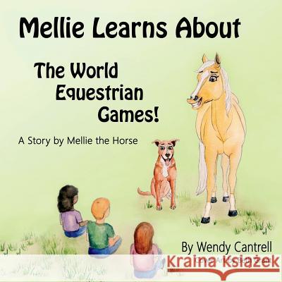 Mellie learns about the World Equestrian Games: Mellie, a palomino horse explains what she has learned about the World Equestrian Games Cantrell, Wendy B. 9781732505704 Wendy Cantrerll
