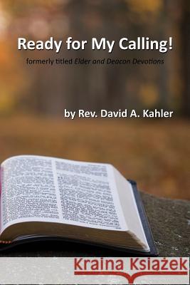 Ready for My Calling!: Formerly Titled Elder and Deacon Devotions David A. Kahler 9781732537101 Cdk Ministries, LLC