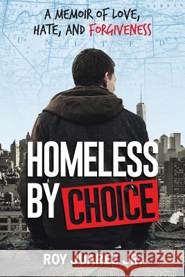 Homeless by Choice: A Memoir of Love, Hate, and Forgiveness Roy Juare 9781732550704 Impacttruth, Inc.