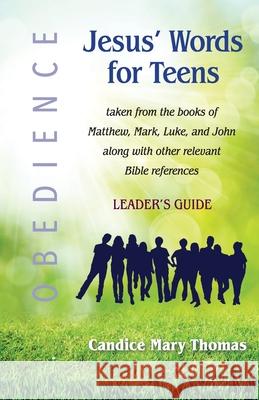 Jesus' Words for Teens--Obedience: Leader's Guide Candice Mary Thomas 9781733213325 Dtj Press