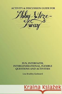 Activity & Discussion Guide for Abby Wize - AWAY: Interfaith, Intergenerational Exploration of Book A in the Abby Wize Series Lisa Godward 9781733327633 Wize Media