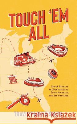 Touch 'em All: Short Stories and Observations from America and its Pastime Smith, Travis Parker 9781733583701 Travis Parker Smith