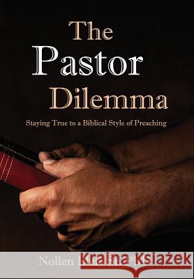 The Pastor Dilemma: Staying True to a Biblical Style of Preaching Nollen Sr. Phd Elzie 9781733675468 Liberation's Publishing LLC