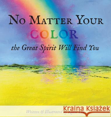No Matter Your Color the Great Spirit Will Find You Katie Lee 9781733781602 Katie Lee Bergner
