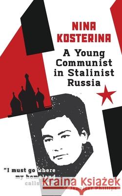 Nina Kosterina: A Young Communist in Stalinist Russia Jennifer Phillips 9781734233650 Jennifer Phillips