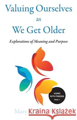 Valuing Ourselves As We Get Older: Explorations of Purpose and Meaning Mary Flett 9781734239553 Five Pillars of Aging