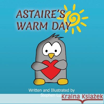Astaire's Warm Day: A Little Penguin's Journey Stephen Luk Stephen Luk 9781734285413 Pen Pen Press