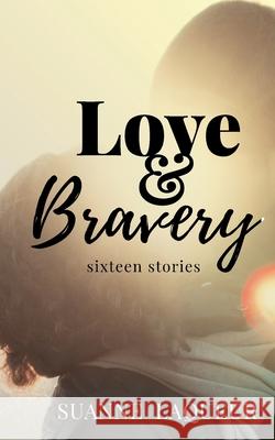 Love and Bravery: Sixteen Stories Suanne Laqueur 9781734551860 Suanne Laqueur, Author