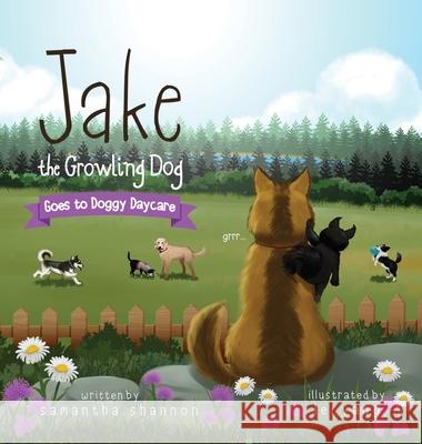 Jake the Growling Dog Goes to Doggy Daycare: A Children's Book about Trying New Things, Friendship, Finding Comfort, and Kindness Samantha Shannon Lei Yang 9781734744712