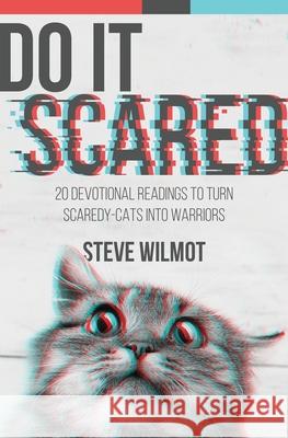 Do It Scared: 20 Devotional Readings to Turn Scaredy-Cats into Warriors Steve Wilmot 9781734804324 Steve Wilmot