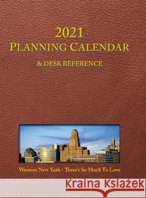 2021 Planning Calendar and Desk Reference: Western New York: There's So Much To Love Mark D. Donnelly Mark D. Donnelly 9781734914467 Rock / Paper / Safety Scissors