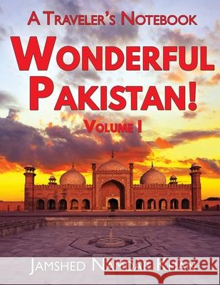 Wonderful Pakistan! A Traveler's Notebook: Volume 1 Jamshed Namdar Khan 9781734920581 Jamshed Namdar Khan