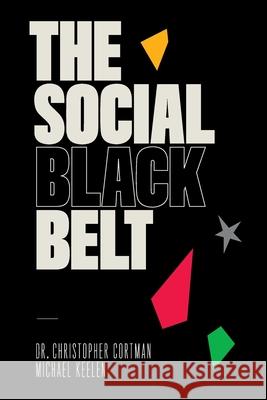 The Social Black Belt Christopher Cortman Michael Keelen 9781735604770 Social Black Belt