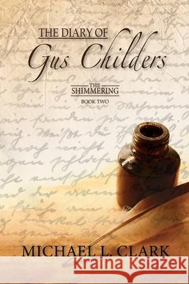 The Diary of Gus Childers: The Shimmering - Book Two Michael Clark 9781735698618 Michael L. Clark