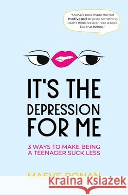 It's the Depression for Me: 3 Ways to Make Being a Teenager Suck Less Maeve Ronan 9781735925509 Teen Think Books