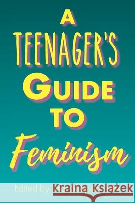 A Teenager's Guide to Feminism Megan Mimiaga, Stephanie Anderson, Christina Brown 9781736052204 Pear Shaped Press