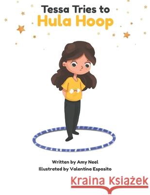 Tessa Tries to Hula Hoop: Get a Free Hula Hoop Class with the Purchase of This Book! Madison Wiggin Valentina Esposito Amy Neel 9781736604519 Mad about Hoops