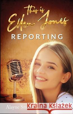 This Is Ellen Jones Reporting Alayne Smith 9781736644805 Ellard Publishing