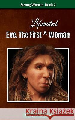 Eve, the First (Liberated) Woman Mary Jo Nickum 9781736696774 Saguaro Books, LLC
