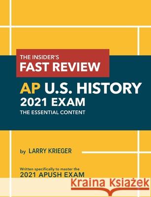 The Insider's Fast Review AP U.S. History 2021 Exam: The Essential Content Larry Krieger 9781736818206 Larry Prep LLC