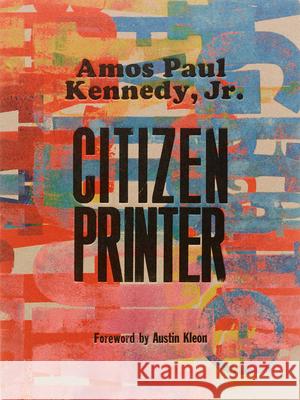 Amos Paul Kennedy, Jr.: Citizen Printer Amos Paul Kenned 9781736863381 Letterform Archive Books