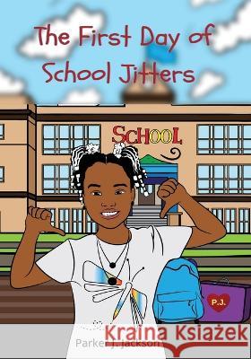 The First Day of School Jitters Parker J. Jackson 9781736902912 Purposely Book, LLC