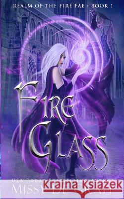 Fire Glass (Realm of the Fire Fae Book 1) Missy de Graff 9781737027003 Stone Phoenix Press