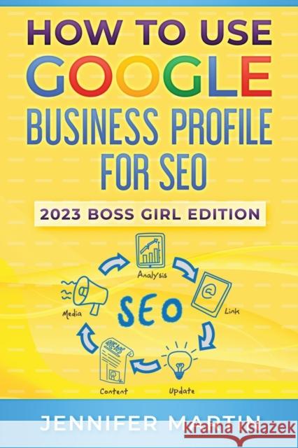 How To Use Google Business Profile For SEO: 2023 Boss Girl Edition Jennifer Martin   9781737173397 Boujee Publishing