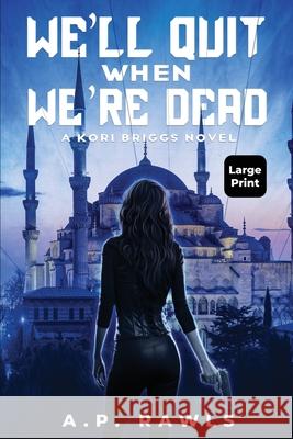 We'll Quit When We're Dead: A Kori Briggs Novel (Large Print Edition) A P Rawls 9781737261353 Upper West Side Press, LLC