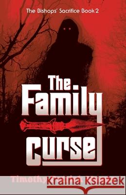 The Family Curse Book Two of The Bishops' Sacrifice: The Family Curse Timothy Patrick Means 9781737601715 Mad Dog Publications