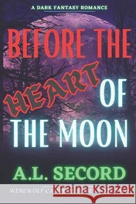 Before The Heart Of The Moon A L Secord   9781738989539 Dark Fantasy Werewolf Magic Publishing
