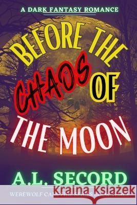Before The Chaos Of The Moon: A Dark Fantasy Romance A L Secord   9781738989560 Dark Fantasy Werewolf Magic Publishing
