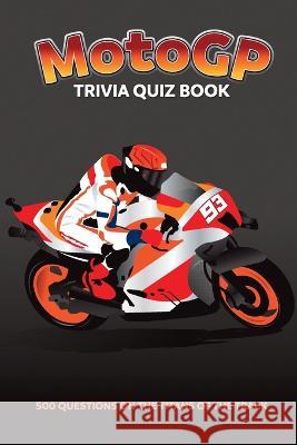 MotoGP Trivia Quiz Book - 500 Questions on the Titans of the Track Chris Bradshaw   9781739213718 St Cyprian Books
