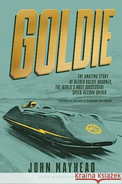 Goldie: The amazing story of Alfred Goldie Gardner, the world's most successful speed-record driver John Mayhead 9781739629731 National Motor Museum Publishing