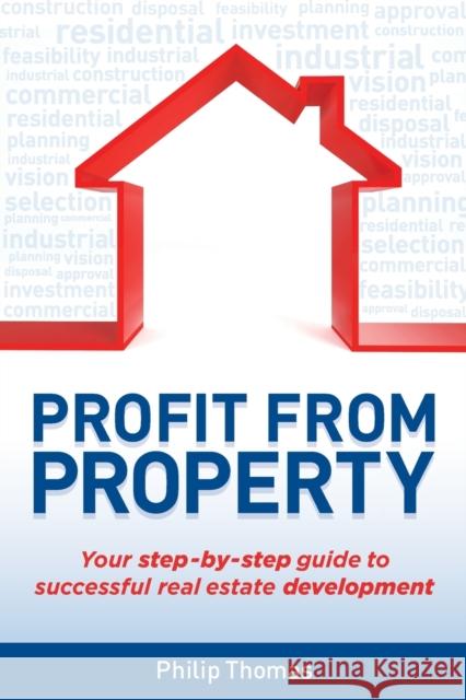 Profit from Property: Your Step-By-Step Guide to Successful Real Estate Development Philip Thomas 9781742469461 Wrightbooks
