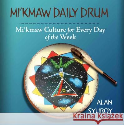 Mi'kmaw Daily Drum: Mi'kmaw Culture for Every Day of the Week Alan Syliboy 9781771088893 Nimbus Publishing Limited