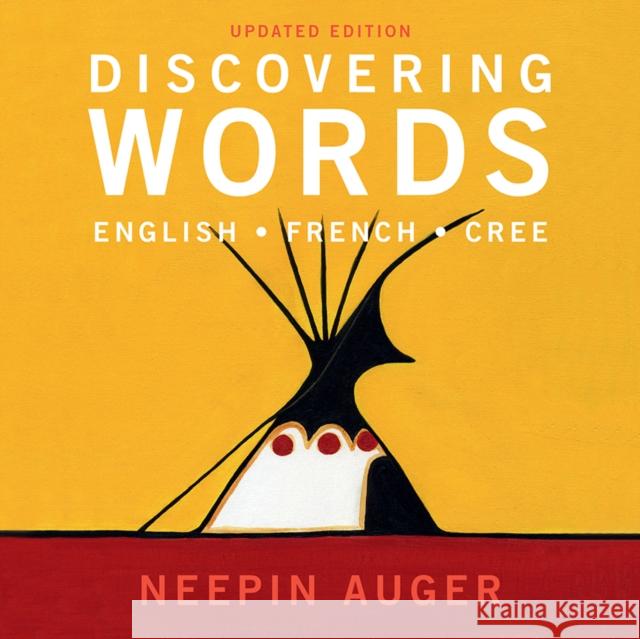 Discovering Words: English * French * Cree -- Updated Edition Auger, Neepin 9781771603294 Rocky Mountain Books Incorporated