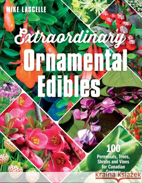 Extraordinary Ornamental Edibles: 100 Perennials, Trees, Shrubs and Vines for Canadian Gardens  9781771621793 Douglas & McIntyre