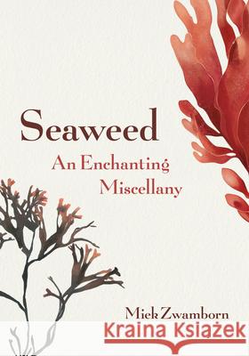 Seaweed, an Enchanting Miscellany Zwamborn, Miek 9781771645997 Greystone Books