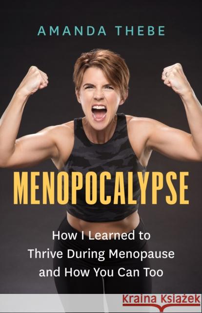 Menopocalypse: How I Learned to Thrive During Menopause and How You Can Too Amanda Thebe 9781771647601 Greystone Books,Canada