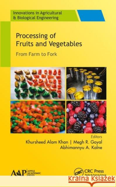 Processing of Fruits and Vegetables: From Farm to Fork Khursheed A. Khan Megh R. Goyal 9781771887083 Apple Academic Press