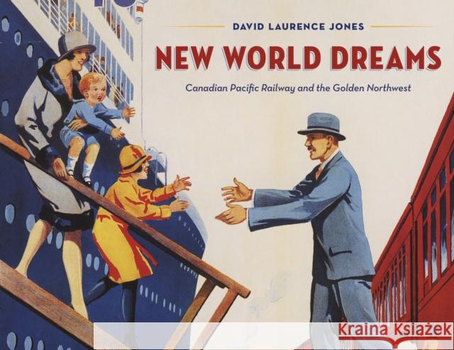 New World Dreams: Canadian Pacific Railway and the Golden Northwest David Laurence Jones 9781772034554 Heritage House