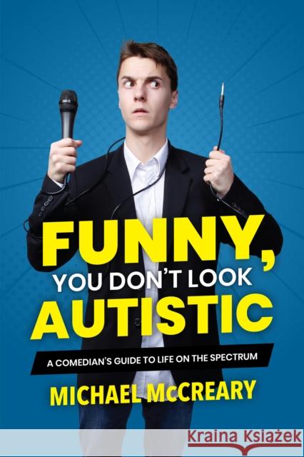 Funny, You Don't Look Autistic: A Comedian's Guide to Life on the Spectrum Michael McCreary 9781773212579 Annick Press