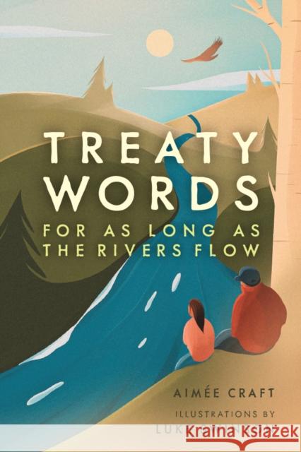 Treaty Words: For as Long as the Rivers Flow Aim Craft Luke Swinson 9781773214962 Annick Press