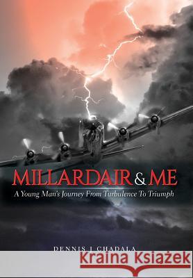 Millardair and Me: A Young Man's Journey from Turbulence to Triumph Dennis J. Chadala 9781773706177 1193498 Ontario Limited