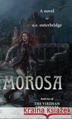 Morosa: Book Two of The Viridian Chronicles A E Outerbridge 9781773707419 Tellwell Talent