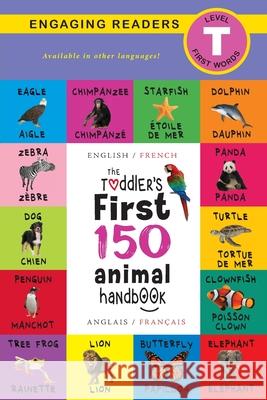The Toddler's First 150 Animal Handbook: Bilingual (English / French) (Anglais / Français): Pets, Aquatic, Forest, Birds, Bugs, Arctic, Tropical, Underground, Animals on Safari, and Farm Animals Ashley Lee, Alexis Roumanis 9781774374009 Engage Books